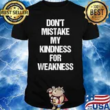 Don't Mistake My Kindness For Weakness T-Shirt
