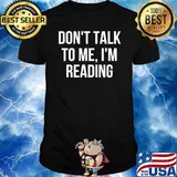 Don’t Talk To Me I’m Reading Shirt