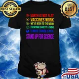 Earth is not flat vaccines work been to the moon chemtrails arent a thing climate change is real stand up for science lgbt shirt