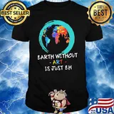 Earth Without Art Is Just Eh Shirt