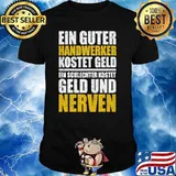 EIN GUTER HANDWERKER KOSTET GELD EIN SCHLECHTER KOSTET GELD UND NERVEN SHIRT