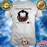 Even in quarantine they all float clown wear mask shirt