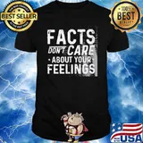 Facts Don't Care About Your Feelings Shirt