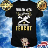 FINGER WEG WON MEINEM ROHR AUSSER DU BIST FEUCHT SHIRT