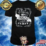 Flirty dirty inked and curvy shirt
