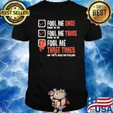 Fool Me Once Shame On You And They'll Never Find Your Body shirt