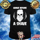 Grave Before A Shave Beard Shirt