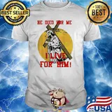 He Died For Me Shirt I Live For Him Jesus Saves Shirt