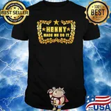 Henny made me do it shirt