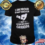I am proud of many things in life but nothing beats being a grandpa shirt