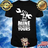 I built mine you bought yours shirt