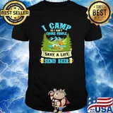 I Camp So I Don't Choke People Save A Life Send Beer Camping Shirt