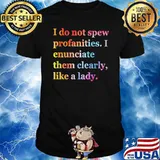 I Do Not Spew Profanities I Enunciate Them Clearly Like A Lady Shirt