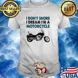 I Don't Snore I Dream I'm A Motorcycle T-Shirt
