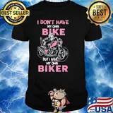 I Don’t Have My Own Bike But I Have My Own Biker Shirt