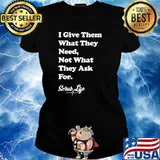 I Give Them What they Need, Not What They Ask For - Scrub Life T-Shirt Ladies tee