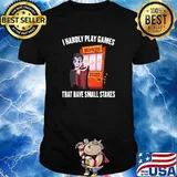I Hardly Play Games That Have Small Stakes Gambling T-Shirt