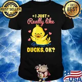 I just really like ducks ok cute duck shirt