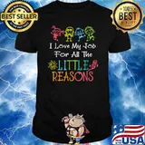 I Love My Job For All The Little Reasons T-Shirt