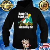I Love To Hookup I Hate Pulling Out Camping Shirt Hoodie