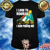 I Love To Hookup I Hate Pulling Out Camping Shirt