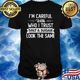I'm Careful With Who I Trust Salt And Sugar Look The Same Shirt