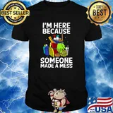I'm Here Because Somone Made A Mess Cleaners T-Shirt