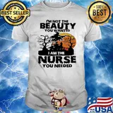 I'm Not The Beauty You Wanted I am The Nurse You Needed Witch Shirt