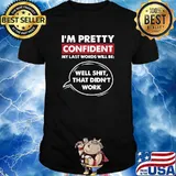 I'm Pretty Confident My Last Word Will Be Well Shit That Didnt Work T-Shirt