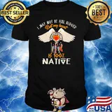 I May Not Be Full Blood But My Heart Is 100 Native Shirt