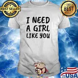 I Need A Girl Like You T-Shirt