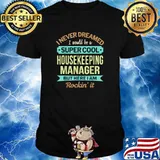 I Never Dreamed Housekeeping Manager Appreciation T-Shirt