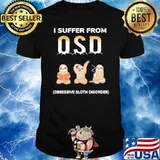 I suffer from OSD Obsessive sloth disorder sloth shirt