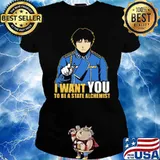 I Want You To Be A State Alchemist Shirt Ladies tee