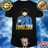 I Want You To Be A State Alchemist Shirt