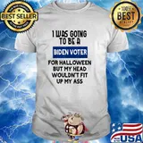I was going to be a biden voter for halloween but my head wouldnt fit up my ass T-Shirt