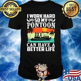 I work hard so my pontoon can have a better life boating vintage shirt