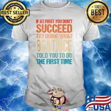 If at first you dont succeed try doing what beatrice told you to do the first time T-Shirt