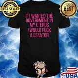 If I Wanted The Government In My Uterus I Would Fuck A Senator Pink T-Shirt