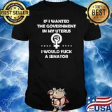 If I Wanted The Government In My Uterus T-Shirt