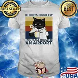 If idiots could fly this place would be an airport Black cat vintage shirt