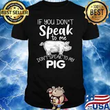If you don't speak to me don't speak to my pig T-Shirt