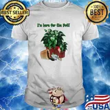 Im Here For The Pot Plant Parent Proud T-Shirt