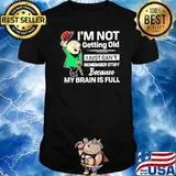 I’m not getting old I just can’t remember stuff because my brain is full hirt