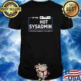 Im The Hot Sysadmin Everyone War Shirt