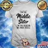 Im The Middle Sister I Am Reason We Have Rules T-Shirt