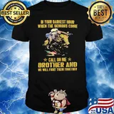 IN YOUR DARKEST HOUR WHEN THE DEMONS COME CALL ON ME BROTHER AND WE WILL FIGHT THEM TOGETHER SHIRT