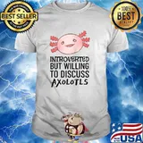 Introverted But Willing to Discuss Axolotls T-Shirt