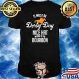 It Must Be Derby Day Nice Hat Where Is The BourBon Horse Racing Shirt