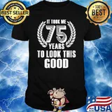 It Took Me 75 Years To Look This Good 75th Birthday T-Shirt